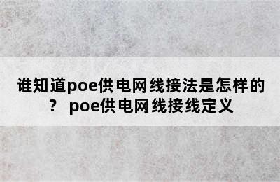 谁知道poe供电网线接法是怎样的？ poe供电网线接线定义